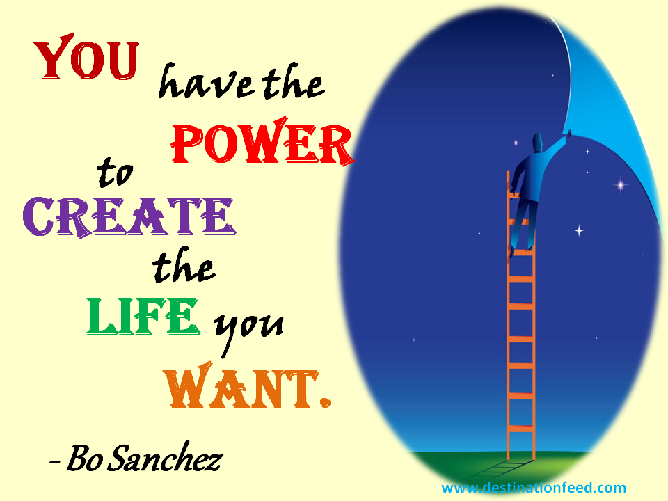 Quote for the Day: You Have The Power To Create The Life You Want