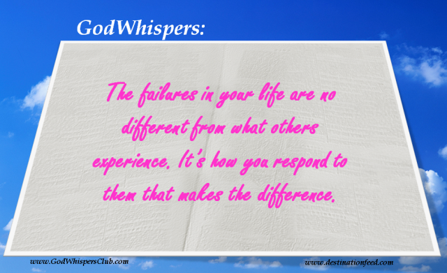 Quote for the Day: The failures in your life are no different from what others experience