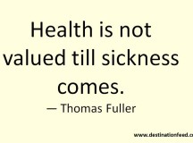 Quote for the Day: Health is not valued till sickness comes.