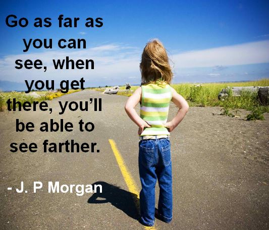 Quote for the Day: Go as far as you can see
