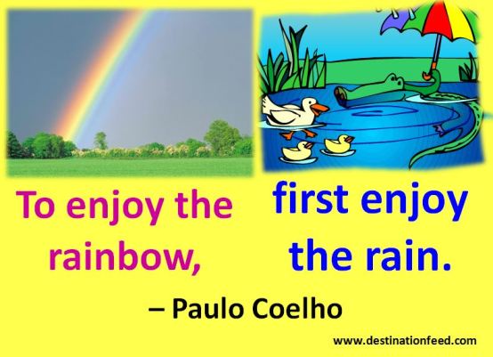 Quote for the Day: To enjoy the rainbow, first enjoy the rain.