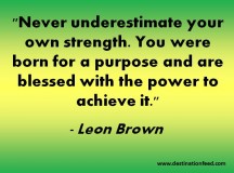 Quote for the Day: Never underestimate your own strength